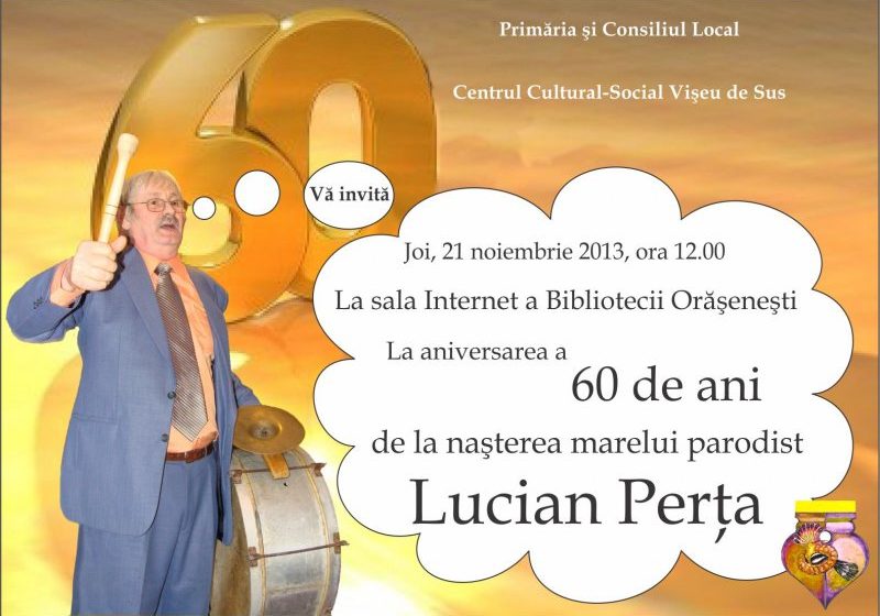 VIŞEU DE SUS: Aniversarea a 60 de ani de la naşterea marelui parodist Lucian Perţa VIŞEU DE SUS: Aniversarea a 60 de ani de la naşterea marelui parodist Lucian Perţa