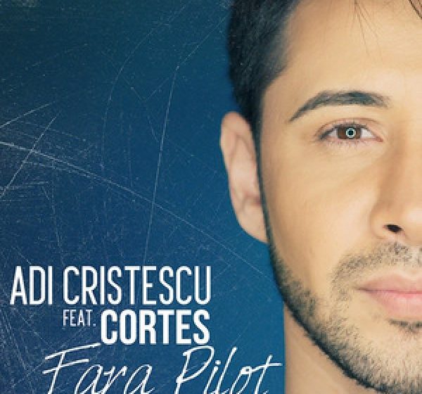 PIESĂ NOUĂ: Adi Cristescu şi Cortes lansează “Fără pilot”