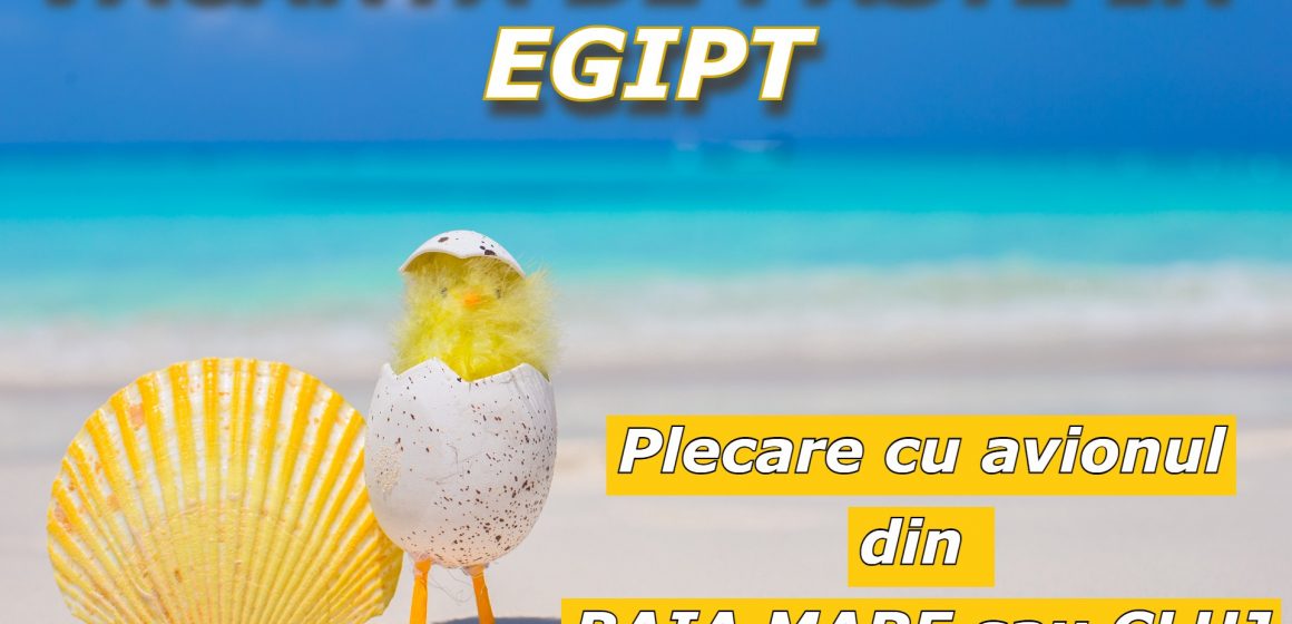 Petrece vacanța de Paște în Egipt! Plecare cu avionul din Baia Mare!