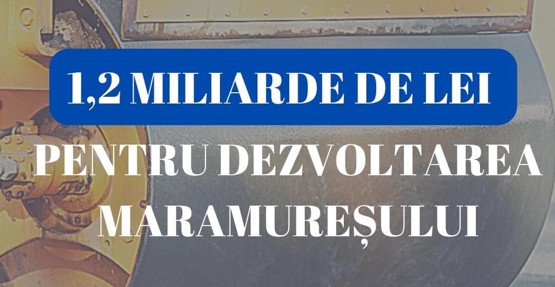 1,2 miliarde de lei alocați județului Maramureș pentru dezvoltare