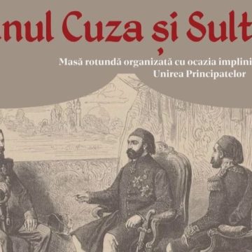 Domnul Cuza și Sultanul – masă rotundă la Muzeul Județean de Istorie și Arheologie