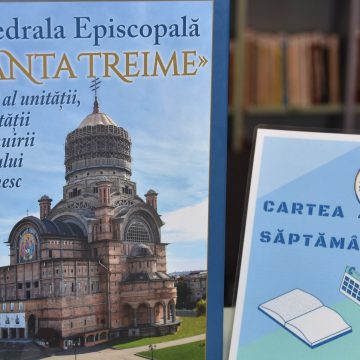 RECOMANDĂRI DE LA BIBLIOTECĂ: ”Catedrala Episcopală Sfânta Treime – simbol al unității, demnității și dăinuirii neamului românesc”