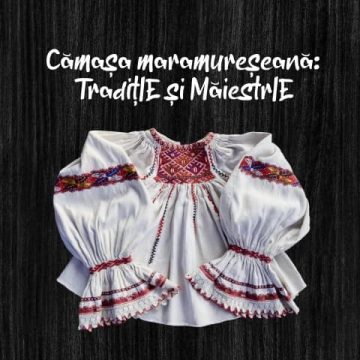 EXPOZIȚIE: Cămașa Maramureșeană – tradițIE și măiestrIE EXPOZIȚIE: Cămașa Maramureșeană – tradițIE și măiestrIE