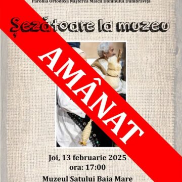 MUZEUL SATULUI BAIA MARE: Șezătoarea la muzeu a fost amânat