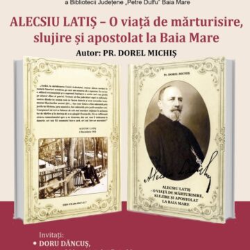 LANSARE DE CARTE: Alecsiu Latiș – o viață de mărturisire, slujire și apostolat la Baia Mare