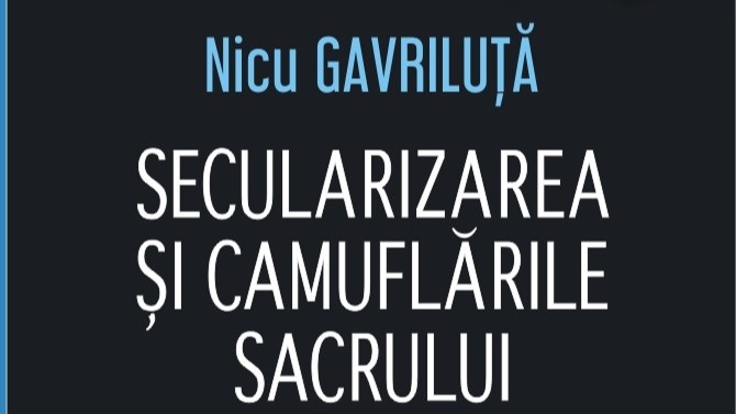 LANSARE DE CARTE: Secularizarea și camuflările sacrului – autor Nicu Gavriluță LANSARE DE CARTE: Secularizarea și camuflările sacrului – autor Nicu Gavriluță
