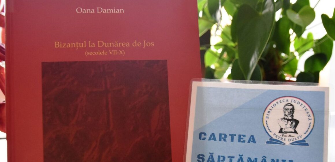LUMEA CĂRȚILOR: Din recomandările Bibliotecii Județene – ”Bizanțul la Dunărea de Jos”