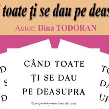 BIBLIOTECA JUDEȚEANĂ: Lansare de carte – Când toate ți se dau pe deasupra. O perspectivă pentru tineri de succes, autor Dina Todoran