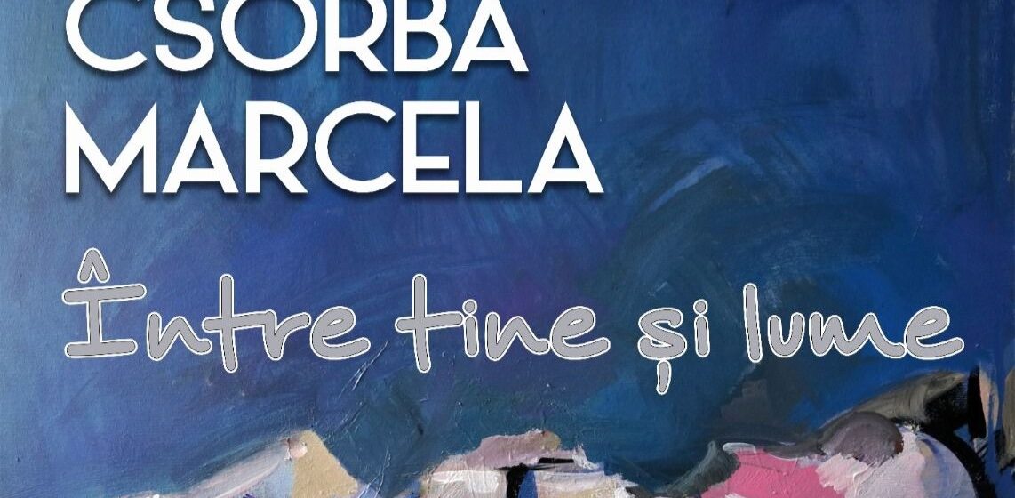 GALERIA DE ARTĂ UAP: Între tine și lume – expoziție personală Marcela Csorba GALERIA DE ARTĂ UAP: Între tine și lume – expoziție personală Marcela Csorba