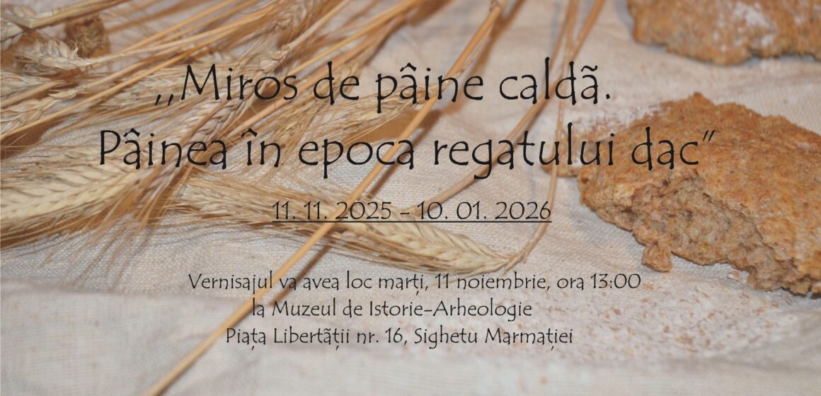 EXPOZIȚIE LA SIGHET: ”Miros de pâine caldă. Pâinea în epoca regatului dac”