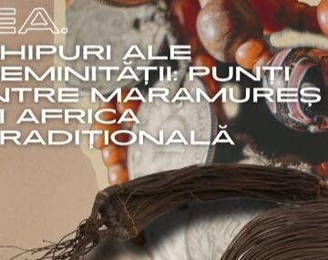 MUZEUL MARAMUREȘAN: Invitație la expoziție – Ea. Chipuri ale feminității: punți între Maramureș și Africa tradițională