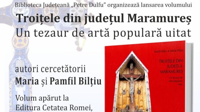 LANSARE DE CARTE: Troițele din județul Maramureș. Un tezaur de artă populară uitat – autori cercetătorii Maria și Pamfil Bilțiu LANSARE DE CARTE: Troițele din județul Maramureș. Un tezaur de artă populară uitat – autori cercetătorii Maria și Pamfil Bilțiu
