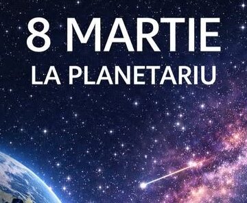 8 MARTIE la Planetariu 8 MARTIE la Planetariu