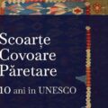 MUZEUL MARAMUREȘAN este prezent la Palatul Parlamentului, în expoziția ”Scoarțe. Covoare. Păretare. 10 ani în UNESCO”